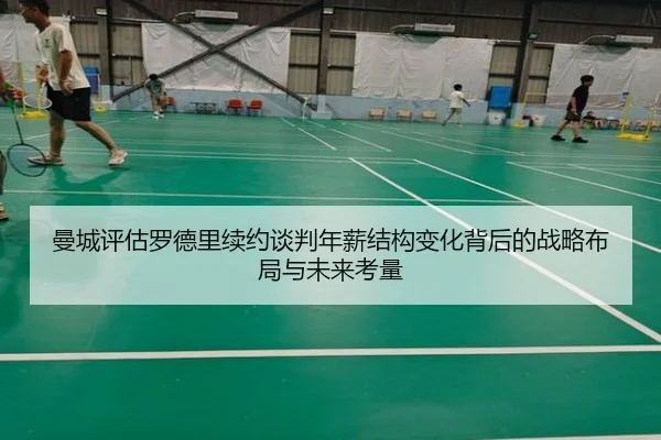 曼城评估罗德里续约谈判年薪结构变化背后的战略布局与未来考量